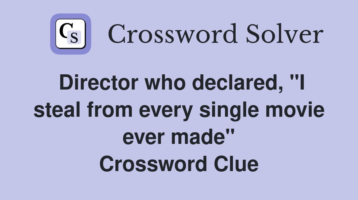 Director who declared, "I steal from every single movie ever made